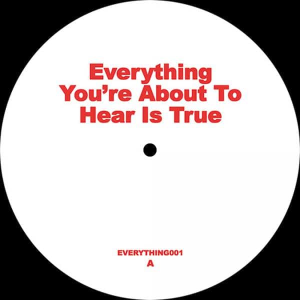 Unknown - Everything You’re About to Hear Is True EP EVERYTHING YOU’RE ABOUT TO HEAR IS TRUE EVERYTHING001