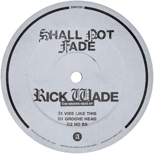 Rick Wade - The Groove Head EP Shall Not Fade SNF090