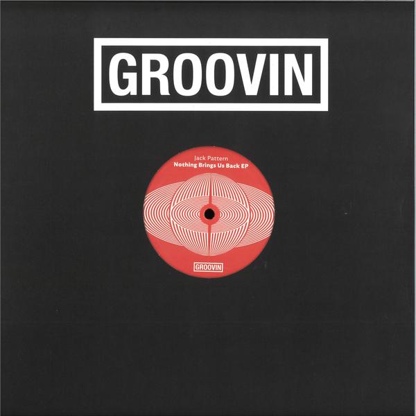JACK PATTERN - NOTHING BRINGS US BACK EP Groovin Recordings GR-12110
